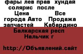 фары лев.прав. хундай солярис. после 2015. › Цена ­ 20 000 - Все города Авто » Продажа запчастей   . Кабардино-Балкарская респ.,Нальчик г.